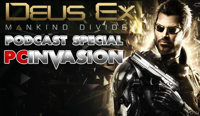 PC invasion Podcast Deus Ex: Mankind Divided