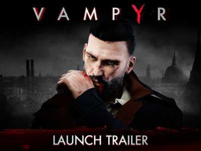 Vampyr Unlock Time And Launch Trailer