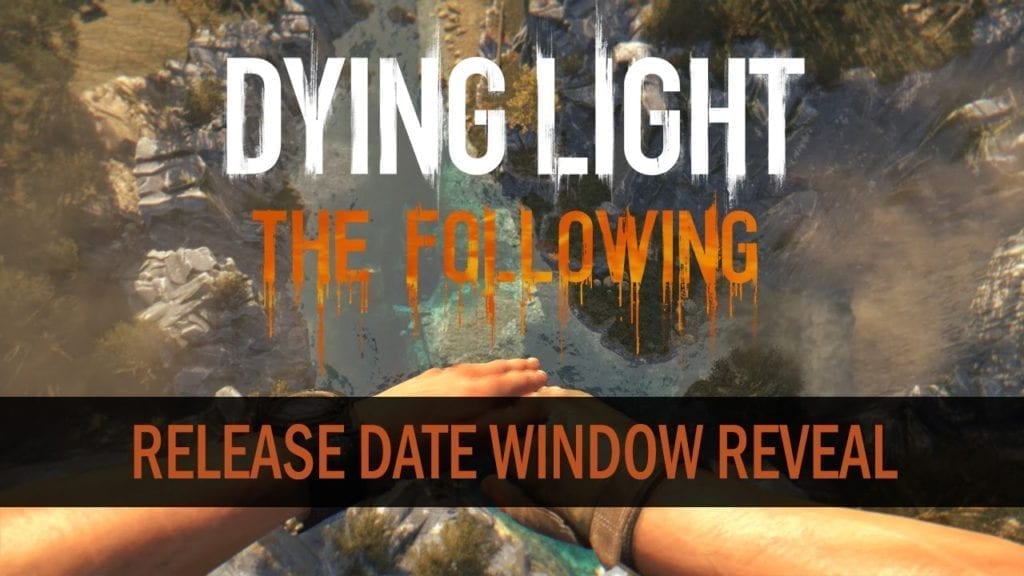 Dying Light: The Following|release Date Confirmed For Early 2016